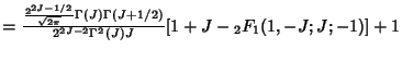 $= {{2^{2J-1/2}\over\sqrt{2\pi}} \Gamma(J)\Gamma(J+1/2)\over 2^{2J-2}\Gamma^2(J)J} [1+J-{}_2F_1(1,-J;J;-1)]+1$