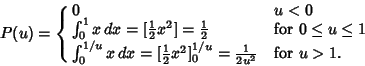 \begin{displaymath}
P(u)=\cases{
0 & $u<0$\cr
\int_0^1 x\,dx=[{\textstyle{1\ov...
...xtstyle{1\over 2}}x^2]^{1/u}_0 ={1\over 2u^2} & for $u>1$.\cr}
\end{displaymath}