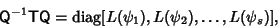 \begin{displaymath}
{\hbox{\sf Q}}^{-1}{\hbox{\sf T}}{\hbox{\sf Q}}=\mathop{\rm diag}[L(\psi_1), L(\psi_2), \ldots, L(\psi_s)],
\end{displaymath}