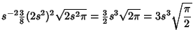$\displaystyle s^{-2} {\textstyle{3\over 8}}(2s^2)^2\sqrt{2s^2\pi} = {\textstyle{3\over 2}}s^3\sqrt{2\pi} =3s^3\sqrt{\pi\over 2}$