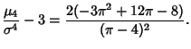 $\displaystyle {\mu_4\over\sigma^4}-3 = {2(-3\pi^2+12\pi-8)\over(\pi-4)^2}.$