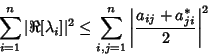 \begin{displaymath}
\sum_{i=1}^n \vert\Re[\lambda_i]\vert^2\leq \sum_{i,j=1}^n \left\vert{a_{ij}+a_{ji}^*\over 2}\right\vert^2
\end{displaymath}