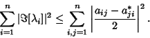 \begin{displaymath}
\sum_{i=1}^n \vert\Im[\lambda_i]\vert^2\leq \sum_{i,j=1}^n \left\vert{a_{ij}-a_{ji}^*\over 2}\right\vert^2.
\end{displaymath}