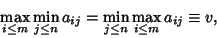 \begin{displaymath}
\max_{i\leq m} \min_{j\leq n} a_{ij} = \min_{j\leq n}\max_{i\leq m} a_{ij}\equiv v,
\end{displaymath}