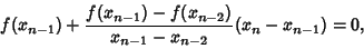 \begin{displaymath}
f(x_{n-1})+{f(x_{n-1})-f(x_{n-2})\over x_{n-1}-x_{n-2}}(x_n-x_{n-1})=0,
\end{displaymath}