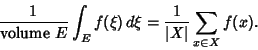 \begin{displaymath}
{1\over{\rm volume}\ E}\int_E f(\xi)\,d\xi={1\over\vert X\vert}\sum_{x\in X} f(x).
\end{displaymath}