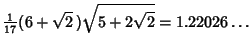 $\displaystyle {\textstyle{1\over 17}}(6+\sqrt{2}\,)\sqrt{5+2\sqrt{2}}=1.22026\ldots$
