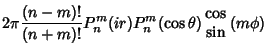 $\displaystyle 2\pi {(n-m)!\over (n+m)!} P_n^m(ir)P_n^m(\cos\theta)\begin{array}{c}\cos\\  \sin\end{array}(m\phi)$