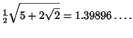 $\displaystyle {\textstyle{1\over 2}}\sqrt{5+2\sqrt{2}}=1.39896\ldots.$