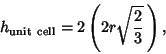\begin{displaymath}
h_{\rm unit\ cell} = 2\left({2r\sqrt{2\over 3}\,}\right),
\end{displaymath}