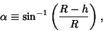 \begin{displaymath}
\alpha\equiv \sin^{-1}\left({R-h\over R}\right),
\end{displaymath}