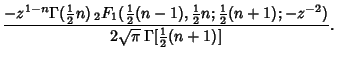 $\displaystyle {-z^{1-n}\Gamma({\textstyle{1\over 2}}n)\,{}_2F_1({\textstyle{1\o...
...over 2}}(n+1); -z^{-2})\over 2\sqrt{\pi}\,\Gamma[{\textstyle{1\over 2}}(n+1)]}.$