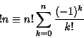 \begin{displaymath}
!n \equiv n!\sum_{k=0}^n {(-1)^k\over k!}
\end{displaymath}