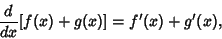 \begin{displaymath}
{d\over dx}[f(x)+g(x)] = f'(x)+g'(x),
\end{displaymath}