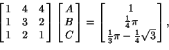 \begin{displaymath}
\left[{\matrix{1 & 4 & 4\cr 1 & 3 & 2\cr 1 & 2 & 1\cr}}\righ...
...e{1\over 4}}\sqrt{3}\cr}}\right],\hrule width 0pt height 5.9pt
\end{displaymath}