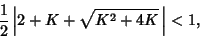 \begin{displaymath}
{1\over 2}\left\vert{2+K+\sqrt{K^2+4K}\,}\right\vert<1,
\end{displaymath}