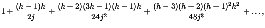 $\displaystyle 1+{(h-1)h\over 2j}+{(h-2)(3h-1)(h-1)h\over 24j^2}+{(h-3)(h-2)(h-1)^2h^2\over 48j^3}+\ldots,$
