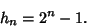 \begin{displaymath}
h_n=2^n-1.
\end{displaymath}