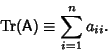 \begin{displaymath}
\mathop{\rm Tr}\nolimits ({\hbox{\sf A}})\equiv \sum_{i=1}^n a_{ii}.
\end{displaymath}