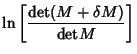 $\displaystyle \ln\left[{{\rm det}(M+\delta M)\over{\rm det} M}\right]$
