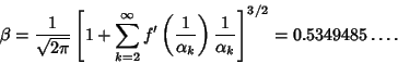 \begin{displaymath}
\beta={1\over\sqrt{2\pi}} \left[{1+\sum_{k=2}^\infty f'\left...
...pha_k}\right){1\over\alpha_k}}\right]^{3/2} = 0.5349485\ldots.
\end{displaymath}
