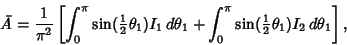 \begin{displaymath}
\bar A={1\over\pi^2}\left[{\int_0^\pi \sin({\textstyle{1\ove...
...pi
\sin({\textstyle{1\over 2}}\theta_1)I_2\,d\theta_1}\right],
\end{displaymath}