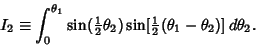 \begin{displaymath}
I_2 \equiv
\int_0^{\theta_1}\sin({\textstyle{1\over 2}}\theta_2)\sin[{\textstyle{1\over 2}}(\theta_1-\theta_2)]\,d\theta_2.
\end{displaymath}