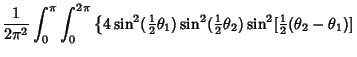 $\displaystyle {1\over 2\pi^2}\int_0^\pi\int_0^{2\pi}\left\{{4\sin^2({\textstyle...
...le{1\over 2}}\theta_2)\sin^2[{\textstyle{1\over 2}}(\theta_2-\theta_1)]}\right.$