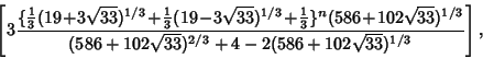 \begin{displaymath}
\left[{3{\{{\textstyle{1\over 3}}(19\!+\!3\sqrt{33})^{1/3}\!...
...(586+102\sqrt{33})^{2/3}+4-2(586+102\sqrt{33})^{1/3}}}\right],
\end{displaymath}