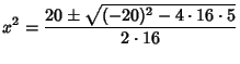 $\displaystyle x^2 = {{20\pm\sqrt{(-20)^2-4\cdot 16\cdot 5}}\over 2\cdot 16}$