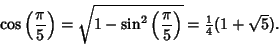 \begin{displaymath}
\cos\left({\pi\over 5}\right)= \sqrt{1-\sin^2\left({\pi\over 5}\right)} = {\textstyle{1\over 4}}(1+\sqrt{5}).
\end{displaymath}