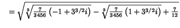 $\quad = \sqrt{{\root 3 \of{{7\over 3456}\left({-1+3^{3/2} i}\right)}}- {\root 3 \of{{7\over 3456}\left({1+3^{3/2} i}\right)}}+{7\over 12}}$