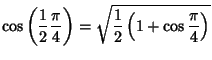 $\displaystyle \cos\left({{1 \over 2} {\pi \over 4}}\right)= \sqrt{{1\over 2}\left({1+\cos{\pi\over 4}}\right)}$