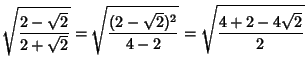 $\displaystyle \sqrt{{2-\sqrt{2}}\over{2+\sqrt{2}}}
= \sqrt{(2-\sqrt{2})^2 \over {4-2}} = \sqrt{{4+2-4\sqrt{2}} \over 2}$