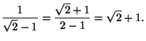 $\displaystyle {1 \over {\sqrt{2}-1}} = {{\sqrt{2}+1} \over {2-1}} = \sqrt{2}+1.$