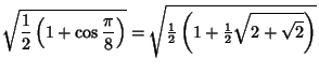$\displaystyle \sqrt{{1\over 2}\left({1+\cos{\pi\over 8}}\right)}=\sqrt{{\textstyle{1\over 2}}\left({1+{\textstyle{1\over 2}}\sqrt{2+\sqrt{2}}}\right)}$