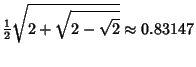 $\displaystyle {\textstyle{1\over 2}}\sqrt{2+\sqrt{2-\sqrt{2}}} \approx 0.83147$