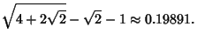 $\displaystyle \sqrt{4+2\sqrt{2}}-\sqrt{2}-1 \approx 0.19891.$