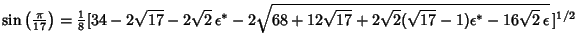 $\sin\left({\pi\over 17}\right)= {\textstyle{1\over 8}}[34-2\sqrt{17}-2\sqrt{2}\...
...{68+12\sqrt{17}+2\sqrt{2}(\sqrt{17}-1)\epsilon^*-16\sqrt{2}\,\epsilon}\,]^{1/2}$