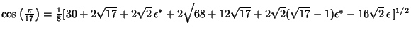 $\cos\left({\pi\over 17}\right)= {\textstyle{1\over 8}}[30+2\sqrt{17}+2\sqrt{2}\...
...{68+12\sqrt{17}+2\sqrt{2}(\sqrt{17}-1)\epsilon^*-16\sqrt{2}\,\epsilon}\,]^{1/2}$