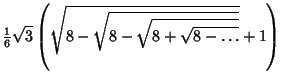 $\displaystyle {\textstyle{1\over 6}}\sqrt{3}\left({\sqrt{8-\sqrt{8-\sqrt{8+\sqrt{8-\ldots}}}}+1}\right)$