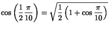 $\displaystyle \cos \left({{1\over 2}{\pi\over 10}}\right)= \sqrt{{1\over 2} \left({1+\cos{\pi\over 10}}\right)}$