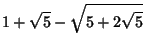 $\displaystyle 1+\sqrt{5}-\sqrt{5+2\sqrt{5}}$