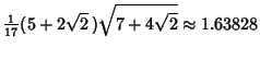 $\displaystyle {\textstyle{1\over 17}}(5+2\sqrt{2}\,)\sqrt{7+4\sqrt{2}} \approx 1.63828$