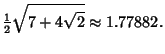$\displaystyle {\textstyle{1\over 2}}\sqrt{7+4\sqrt{2}} \approx 1.77882.$