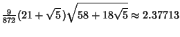 $\displaystyle {\textstyle{9\over 872}}(21+\sqrt{5}\,)\sqrt{58+18\sqrt{5}} \approx 2.37713$