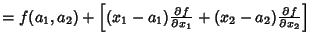 $= f(a_1,a_2)+\left[{(x_1-a_1){\partial f\over \partial x_1}+(x_2-a_2) {\partial f\over\partial x_2}}\right]$