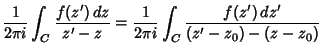 $\displaystyle {1\over 2\pi i} \int_C {f(z')\,dz\over z'-z} = {1\over 2\pi i} \int_C {f(z')\,dz'\over (z'-z_0)-(z-z_0)}$