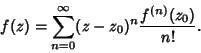 \begin{displaymath}
f(z) = \sum_{n=0}^\infty (z-z_0)^n {f^{(n)}(z_0)\over n!}.
\end{displaymath}