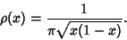 \begin{displaymath}
\rho(x)={1\over\pi\sqrt{x(1-x)}}.
\end{displaymath}